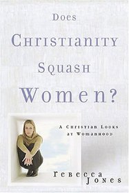 Does Christianity Squash Women?: A Christian Looks at Womanhood