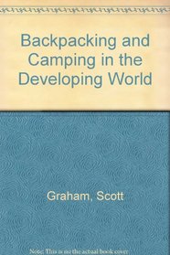 Backpacking and Camping in the Developing World: A How-To Adventure Guide for Travelling on Your Own or With a Group