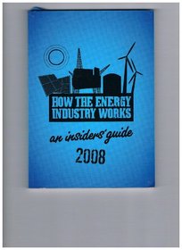 How the Energy Industry Works: An Insiders' Guide