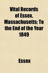 Vital Records of Essex, Massachusetts; To the End of the Year 1849