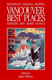 Best Places Vancouver: The Most Discriminating Guide to Vancouver's Restaurants, Shops, Hotels, Nightlife, Arts, Sights, and Outings (2nd ed)