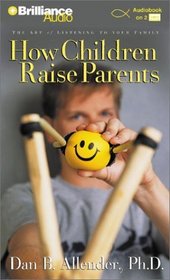 How Children Raise Parents : The Art of Listening to Your Family