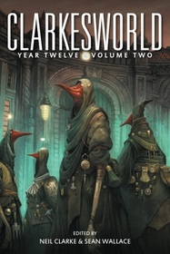 Clarkesworld Year Twelve: Volume Two (Clarkesworld Anthology)