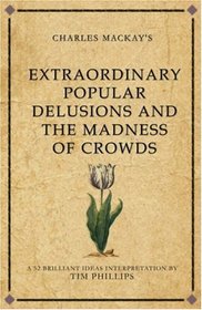 Charles Mackay's Extraordinary Popular Delusions and the Madness of Crowds: A Modern-day Interpretation of a Finance Classic (Infinite Success Series)