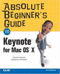 Absolute Beginner's Guide to Keynote for Mac OS X (Absolute Beginner's Guide)