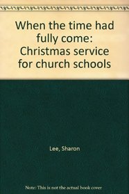 When the time had fully come: Christmas service for church schools