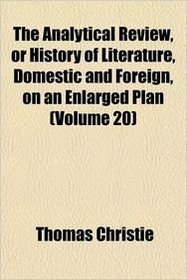 The Analytical Review, or History of Literature, Domestic and Foreign, on an Enlarged Plan (Volume 20)