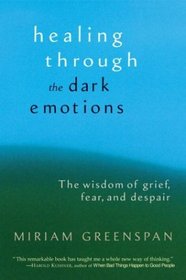 Healing Through the Dark Emotions: The Wisdom of Grief, Fear, and Despair