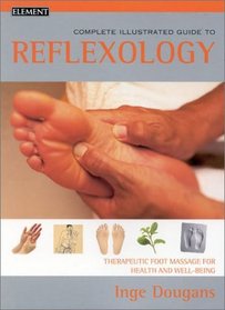 The Complete Illustrated Guide to Reflexology: Therapeutic Foot Massage for Health and Well-Being (Complete Illustrated Guide S.)