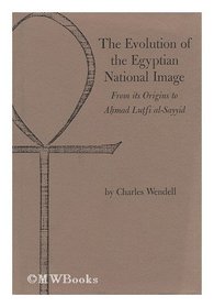 The evolution of the Egyptian national image;: From its origins to Ahmad Lutfi al-Sayyid