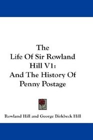 The Life Of Sir Rowland Hill V1: And The History Of Penny Postage
