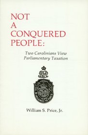 Not A Conquered People: Two Carolinians View Parliamentary Taxation