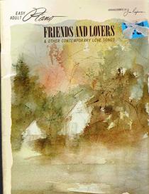 Friends and Lovers & Other Contemporary Love Songs (Easy Adult Piano)