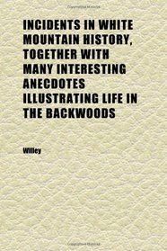 Incidents in White Mountain History, Together With Many Interesting Anecdotes Illustrating Life in the Backwoods