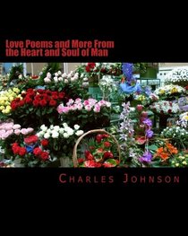 Love Poems and More From the Heart and Soul of Man (Volume 1)