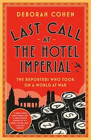 Last Call at the Hotel Imperial: The Reporters Who Took On a World at War
