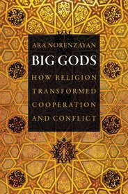 Big Gods: How Religion Transformed Cooperation and Conflict