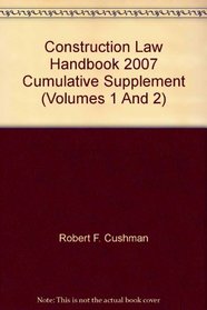 Construction Law Handbook 2007 Cumulative Supplement (Volumes 1 And 2)