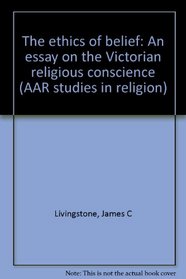 The ethics of belief: An essay on the Victorian religious conscience (AAR studies in religion)