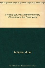 Creative Survival: A Narrative History of Azel Adams, the Forks Maine