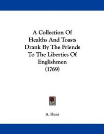 A Collection Of Healths And Toasts Drank By The Friends To The Liberties Of Englishmen (1769)
