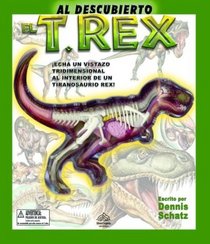 Al Descubierto El T. Rex: Echa UN Vistazo Tridimensional Al Interior De UN Tiranosaurio Rex (Al Descubierto Series)