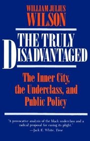 The Truly Disadvantaged : The Inner City, the Underclass, and Public Policy