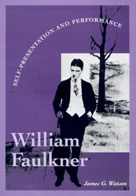 William Faulkner: Self-Presentation and Performance (Literary Modernism