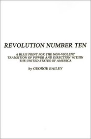 Revolution Number Ten: A Blue Print for the Non-Violent Transition of Power and Direction Within the United States of America