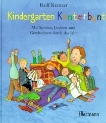 Kindergarten Kunterbunt. Mit Spielen, Liedern und Geschichten durch das Jahr.