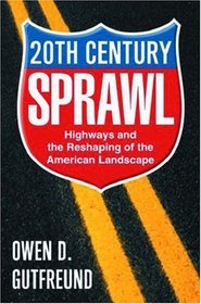 Twentieth Century Sprawl: Highways and the Reshaping of the American Landscape