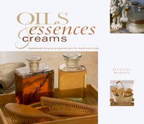 Oils Essences and Creams: Handmade Beauty Preparations for Bath and Body (Natural Inspirations)