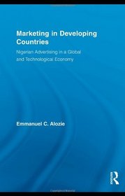 Marketing in Developing Countries: Nigerian Advertising in a Global and Technological Economy (Routledge Studies in International Business and the World Economy)