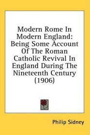 Modern Rome In Modern England: Being Some Account Of The Roman Catholic Revival In England During The Nineteenth Century (1906)