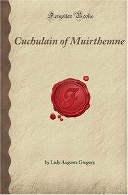 Cuchulain of Muirthemne: The Story of the Men of the Red Branch of UIster (Forgotten Books)