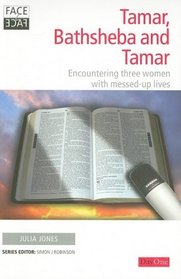 Tamar, Bathsheba and Tamar: Encountering Three Women with Messed-Up Lives (Face 2 Face)