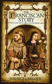 The Franciscan Story: St Francis of Assisi and his influence since the thirteenth century