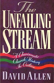 The Unfailing Stream: A Charismatic Church History in Outline