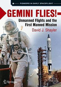Gemini Flies!: Unmanned Flights and the First Manned Mission (Springer Praxis Books)