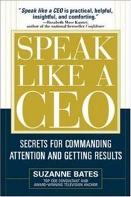 Speak Like a CEO : Secrets for Commanding Attention and Getting Results
