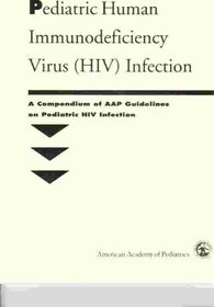 Pediatric Human Immundeficiency Virus (Hiv Infection : a Compendium of Aap Guidelines on Pediatric Hiv Infection : a Compilation of Aap Policy State)