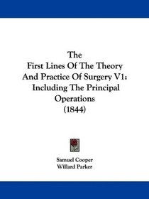 The First Lines Of The Theory And Practice Of Surgery V1: Including The Principal Operations (1844)