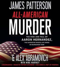 All-American Murder: The Rise and Fall of Aaron Hernandez, the Superstar Whose Life Ended on Murderers' Row (James Patterson True Crime, 1)