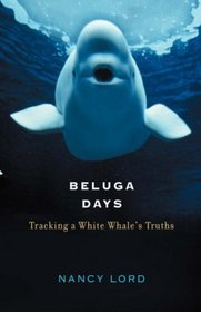 Beluga Days: Tracking a White Whale's Truths