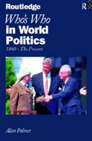 Who's Who in World Politics: From 1860 to the Present Day (Routledge Who's Who S.)