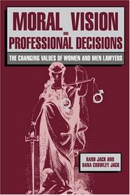 Moral Vision and Professional Decisions : The Changing Values of Women and Men Lawyers