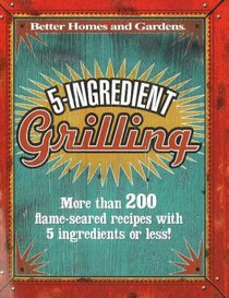 5-Ingredient Grilling (Better Homes & Gardens)