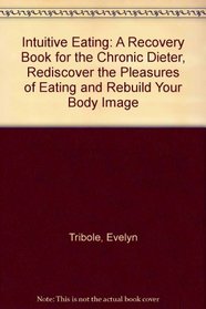 Intuitive Eating: A Recovery Book for the Chronic Dieter, Rediscover the Pleasures of Eating and Rebuild Your Body Image