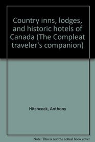 Country inns, lodges, and historic hotels of Canada (The Compleat traveler's companion)
