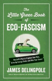 The Little Green Book of Eco-Fascism: The Left's Plan to Frighten Your Kids, Drive Up Energy Costs, and Hike Your Taxes!